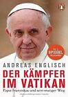 Der Kämpfer im Vatikan : Papst Franziskus und sein mutiger Weg. Englisch, Andrea