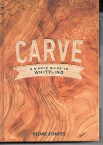 Carve: A Simple Guide to Whittling by Melanie Abrantes H/B Wood Carving - Picture 1 of 1