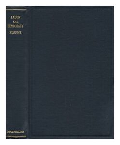 HUGGINS, WILLIAM LLOYD (1865-1941) Labor and Democracy / by William L. Huggins 1