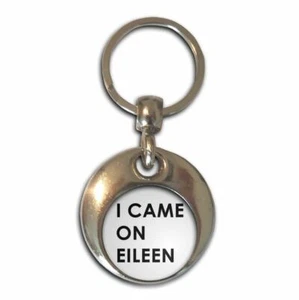 I Came On Eileen Round Metal Key Ring (37mm x 37mm) - Picture 1 of 2