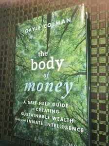 The Body of Money : A Self-Help Guide to Creating Sustainable Wealth Through... - Picture 1 of 4