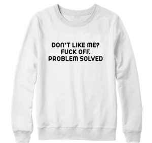 Don't Like Me? F ck Off Problem Solved Sweatshirt Sarcastic Funny Comedy Gifts - Picture 1 of 16
