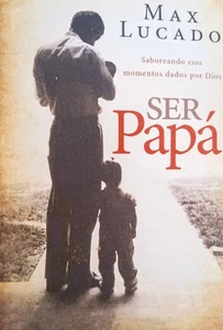 Ser Papa : Saboreando Esos Momentos Dados Por Dios -  Max Lucado - Bild 1 von 1