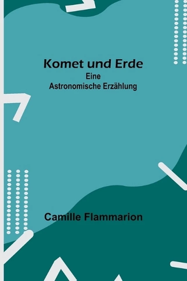 Komet und Erde: Eine astronomische Erz?hlung by Camille Flammarion Paperback Boo - Image 1 of 1