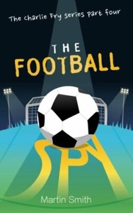 The Football Spy: (Football book for kids 7 to 13): Volume 4 (The Charlie Fry S