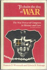 To Chain the Dog of War: War Power of Congress in History and Law By Wormuth