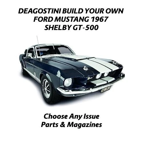 DE AGOSTINI DEAGOSTINI BUILD YOUR OWN FORD MUSTANG 1967 SHELBY GT-500 - CHOOSE ANY ISSUE !