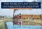The World's Last Steam Locomotives in Industry: The 20th Century Gordon Edg ...