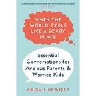 When The World Feels Like A Scary Place: Essential Conv - Paperback New Dr Abiga