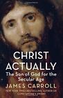 Christ Actually: The Son of God for the Secular Age By James Ca .9780008103484