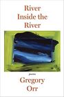 River Inside The River: Poems By Gregory Orr - Hardcover **Mint Condition**