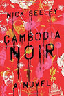 Cambodia Noir : A Novel Hardcover Nick Seeley