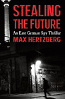 Stealing the future - An east german spy thriller Max Hertzberg