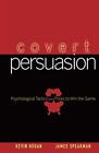 Covert Persuasion: Psychological Tactics and Tricks to Win the G