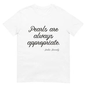 Pearls are always appropriate Jackie kennedy T-Shirt - Picture 1 of 9