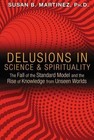 Delusions in Science and Spirituality: The Fall of the Standard Model and the...