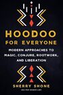Hoodoo für alle: Moderne Ansätze zu Magie, Beschwörung, Wurzelarbeit und von Shone