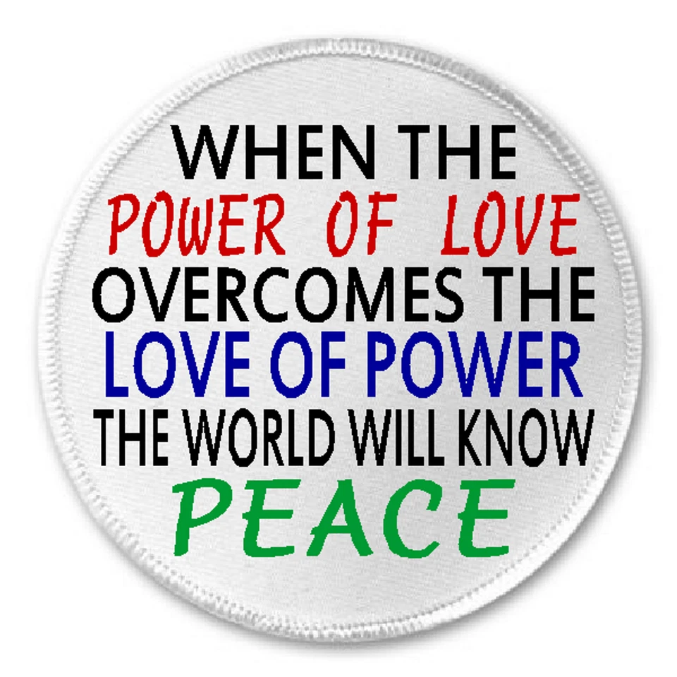 Power Of Love Overcomes Love Of Power World Knows Peace - 3" Sew Iron On Patch - Image 1 of 1