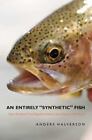 An Entirely Synthetic Fish: How Rainbow Trout Beguiled America and Overran the W