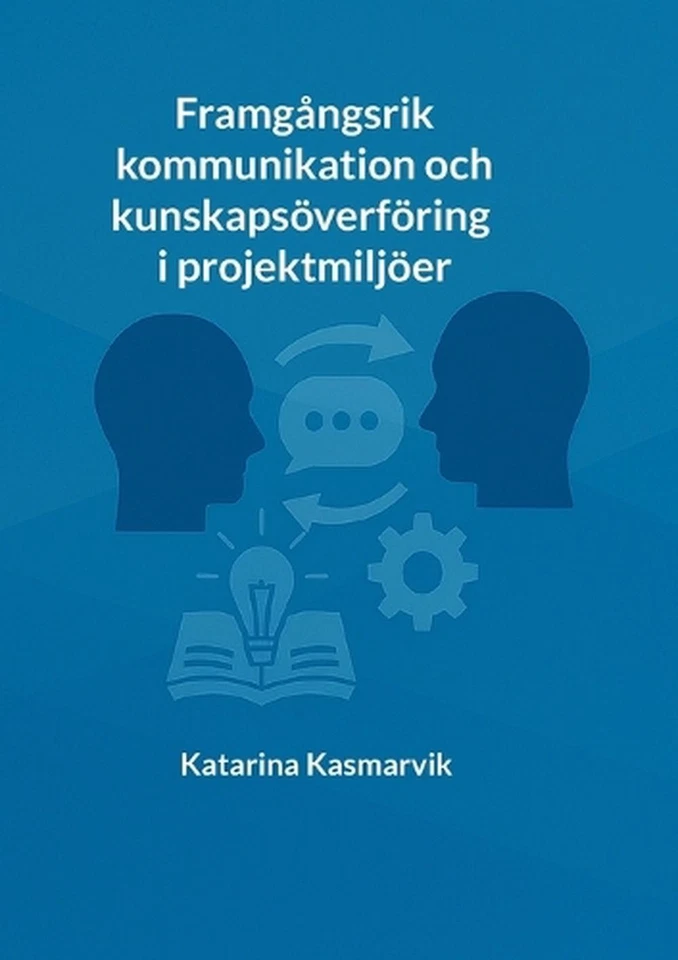 Framgngsrik kommunikation och kunskapsverfring i projektmiljer by Katarina Kasma - Image 1 of 1