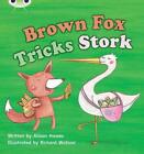 Bug Club Phonics - Phase 3 Unit 10: Brown Fox Tricks Stork by Alison Hawes (Engl