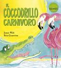 9788899712662 Il coccodrillo carnivoro. Ediz. a colori - Jonnie Wild,Brita Grans