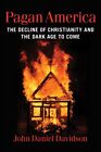 Pagan America : The Decline of Christianity and the Dark Age to Come, Hardcov...
