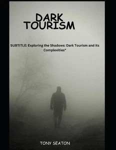 Dark Tourism: Exploring the Shadows: Dark Tourism and its Complexities by Tony S - Picture 1 of 1
