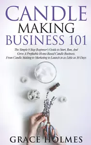 Candle Making Business 101: the Simple 8 Step Beginner'S Guide to Start, Run,... - Picture 1 of 2