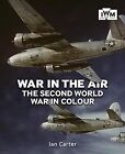 War in the Air: The Second World War in Colour, Ian Carter, Used; Good Book