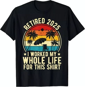 Fun Retirement, Retired 2025 I Worked My Whole Life For This T-Shirt - Picture 1 of 4
