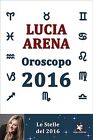 Oroscopo 2016. Le Stelle del 2016	 di Lucia Arena,  Algra Editore