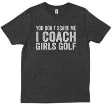 You Don't Scare Me I Coach Girls Golf Coaching Sports Lovers Gift T-shirt