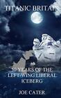 Titanic Britain: 50 Years of the Left-Wing Liberal Iceberg,Joe Cater