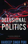 Delusional Politics - Hardcover By Hardeep Singh Puri - GOOD