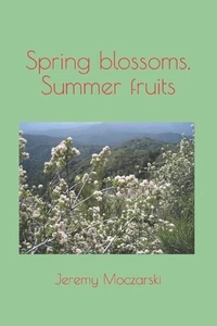Spring blossoms, Summer fruits by Jeremy Moczarski (English) Paperback Book - Picture 1 of 1