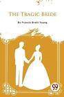 The Tragic Bride By Francis Brett Young Paperback Book