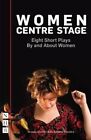 Women Centre Stage: Eight Short Plays By and About Women 9781848427693