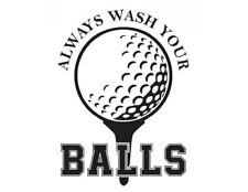 Vinyl Decal for Window - Always Wash Your Balls - Golf (Various Colors/ Sizes)