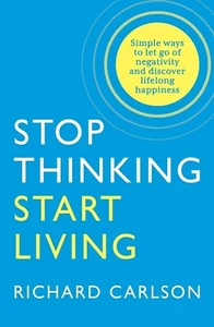Stop Thinking, Start Living: Discover Lifelong Happiness By Richard Carlson New - Picture 1 of 2