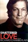 Shattered Love: A Memoir - Hardcover By Chamberlain, Richard - GOOD