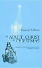 An Adult Christ At Christmas: Essays On The Three Biblical Christmas Stories -