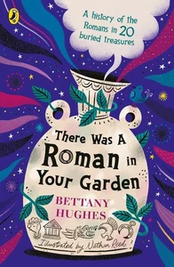 There Was a Roman in Your Garden: A history of the Romans in 20 buried treasures - Picture 1 of 1