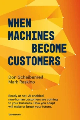 When Machines Become Customers: Ready or not, AI enabled non... by Raskino, Mark - Image 1 of 2