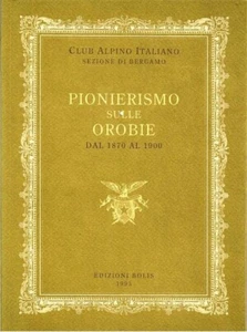 Pionerismo sulle Orobie dal 1870 al 1900 C.A.I. Sezione di Bergamo Bolis 1993 - Picture 1 of 1