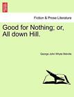 Good for Nothing; or, All down Hill.. Melville 9781240864928 Free Shipping<|