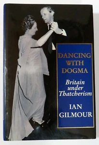 Dancing with Dogma: Britain Under Thatcherism by Ian Gilmour. 1992 HC, 1st Ed - Picture 1 of 7