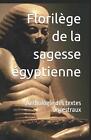 Florilge de la sagesse gyptienne: Anthologie des textes ancestraux by Ptah-Hotep