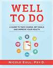 Well To Do: A Guide To Take Charge, Set Goals And Improve Your Health: New
