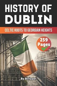 The History of Dublin: Celtic Roots to Georgian Heights by Skriuwer Com Paperbac - Picture 1 of 1